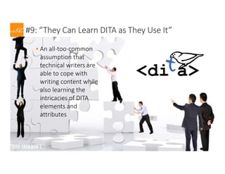 2017
#9: “They Can Learn DITA as They Use It”
• An all-too-common
assumption that
technical writers are
able to cope with
writing content while
also learning the
intricacies of DITA
elements and
attributes
 