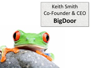 Keith Smith Co-Founder & CEO BigDoor 