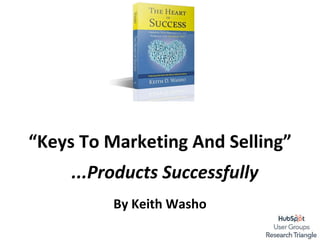 “Keys To Marketing And Selling”
By Keith Washo
...Products Successfully
 
