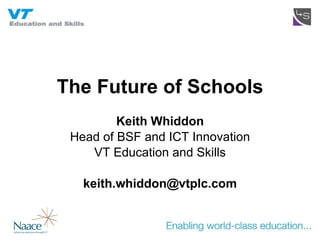 The Future of Schools Keith Whiddon Head of BSF and ICT Innovation VT Education and Skills [email_address] 