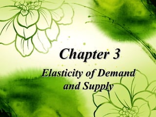 Chapter 3Chapter 3
Elasticity of DemandElasticity of Demand
and Supplyand Supply
 