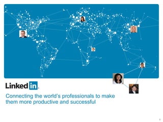 Connecting the world’s professionals to make them more productive and successful 1 