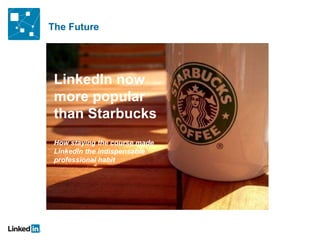 The Future LinkedIn now more popular than Starbucks  How staying the course made LinkedIn the indispensable professional habit 