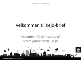 KEjd-brief nr. 3 - november 2013

Velkommen til Kejd-brief
November 2013 – status på
strategiprocessen i KEjd

 