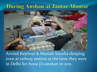 Arvind Kejriwal & Manish Sisodia sleeping
even at railway station at the time they were
in Delhi for Anna Ji’s anshan in 2011.
 