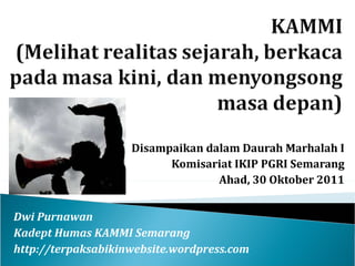 Disampaikan dalam Daurah Marhalah I Komisariat IKIP PGRI Semarang Ahad, 30 Oktober 2011 Dwi Purnawan Kadept Humas KAMMI Semarang http://terpaksabikinwebsite.wordpress.com 