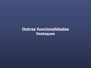 Outras funcionalidades
      Destaques




                         Página15
 