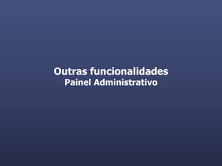 Outras funcionalidades
  Painel Administrativo




                          Página7
 