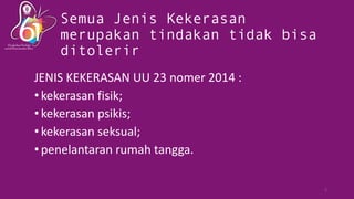 Semua Jenis Kekerasan
merupakan tindakan tidak bisa
ditolerir
2
JENIS KEKERASAN UU 23 nomer 2014 :
•kekerasan fisik;
•keke...