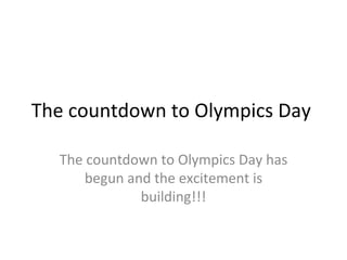 The countdown to Olympics Day

  The countdown to Olympics Day has
      begun and the excitement is
              building!!!
 