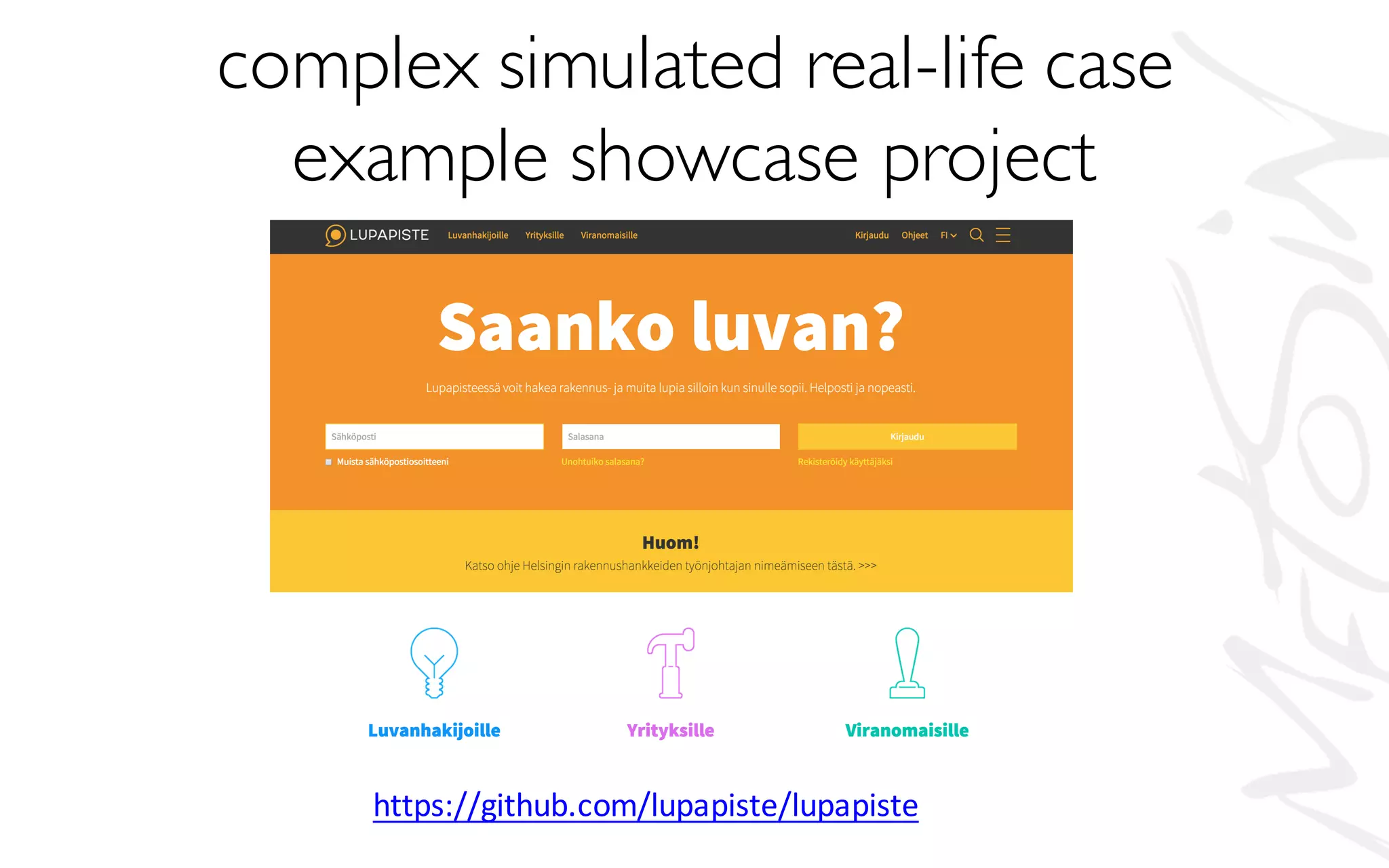 complex simulated real-life case
example showcase project
https://github.com/lupapiste/lupapiste
 