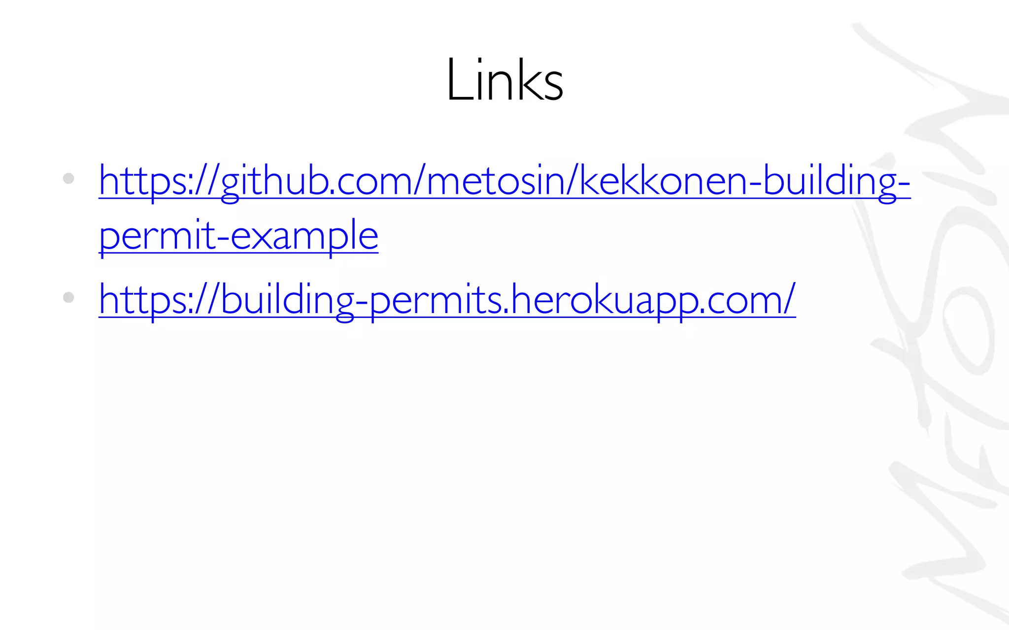 Links
• https://github.com/metosin/kekkonen-building-
permit-example
• https://building-permits.herokuapp.com/
 