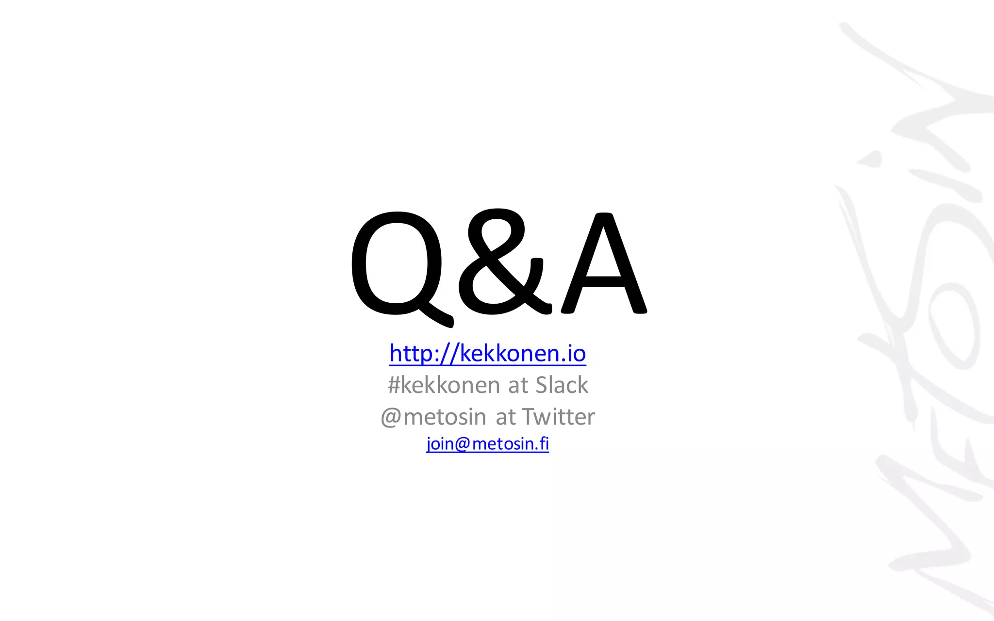 Q&Ahttp://kekkonen.io
#kekkonen at	Slack
@metosin at	Twitter
join@metosin.fi
 