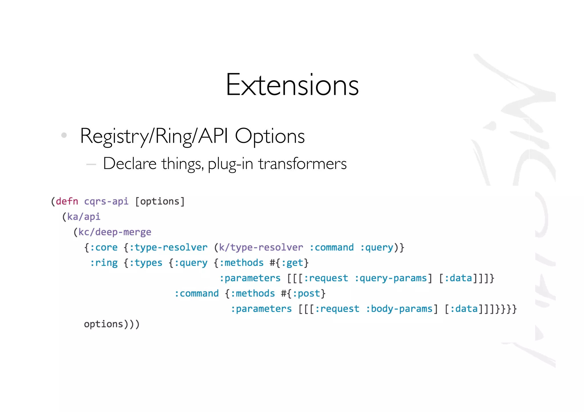 Extensions
•  Registry/Ring/API Options
–  Declare things, plug-in transformers
 