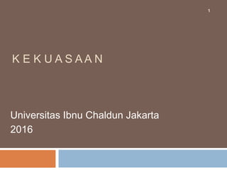 K E K U A S A A N
Universitas Ibnu Chaldun Jakarta
2016
1
 