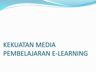 KEKUATAN MEDIA
PEMBELAJARAN E-LEARNING
 