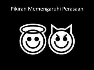 Pikiran Memengaruhi Perasaan
 