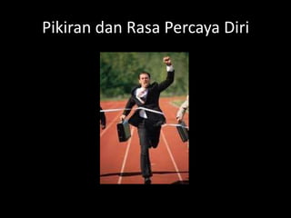 Pikiran dan Rasa Percaya Diri
 