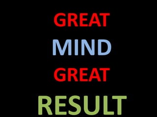 GREAT
MIND
GREAT
RESULT
 