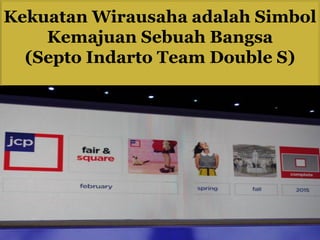Kekuatan Wirausaha adalah Simbol Kemajuan Sebuah Bangsa (Septo Indarto Team Double S)  
