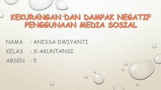 NAMA : ANISSA DWIYANTI
KELAS : X-AKUNTANSI
ABSEN : 5
 