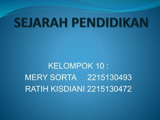 KELOMPOK 10 :
MERY SORTA 2215130493
RATIH KISDIANI 2215130472
 