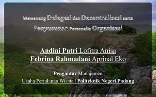 Andini Putri Lofitra Anisa
Febrina Rahmadani Aprinal Eko
Pengantar Manajemen
Usaha Perjalanan Wisata | Politeknik Negeri Padang
 