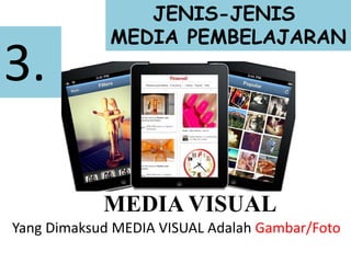 3.
JENIS-JENIS
MEDIA PEMBELAJARAN
MEDIA VISUAL
Yang Dimaksud MEDIA VISUAL Adalah Gambar/Foto
 