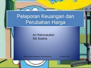 Pelaporan Keuangan dan
Perubahan Harga
Ari Rahmatulloh
Siti Soleha
Mata Kuliah Akuntansi Internasional 05-Mei-2015
 