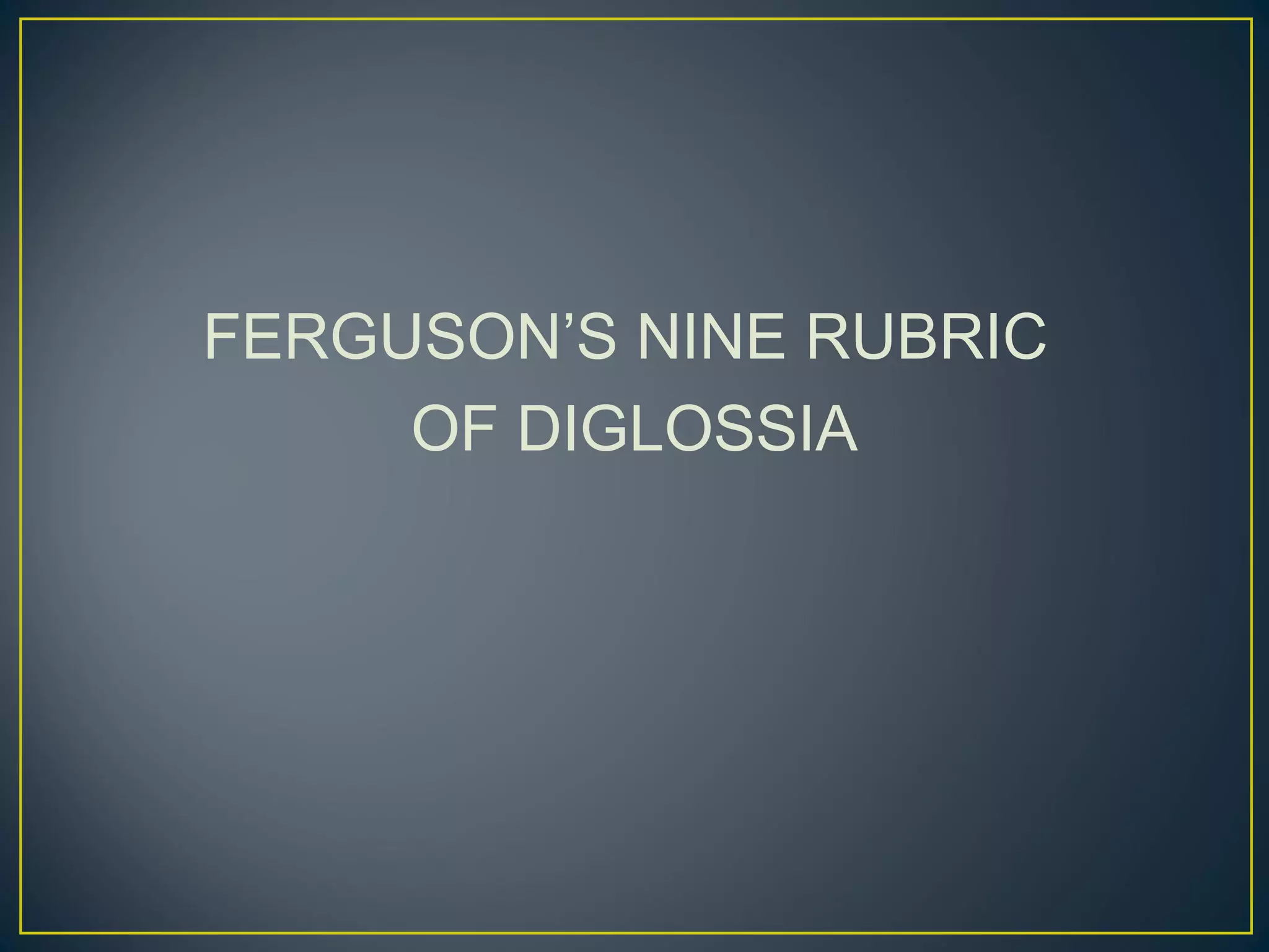 FERGUSON’S NINE RUBRIC
OF DIGLOSSIA
 
