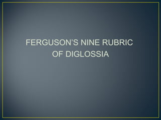 FERGUSON’S NINE RUBRIC
OF DIGLOSSIA
 