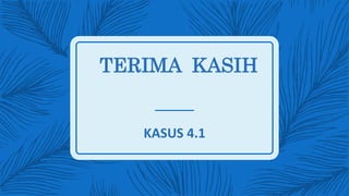TERIMA KASIH
KASUS 4.1
 