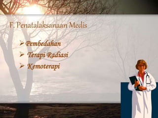 F. Penatalaksanaan Medis
Pembedahan
 Terapi Radiasi
 Kemoterapi
 