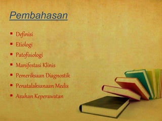 Pembahasan
 Definisi
 Etiologi
 Patofisiologi
 Manifestasi Klinis
 Pemeriksaan Diagnostik
 Penatalaksanaan Medis
 Asuhan Keperawatan
 
