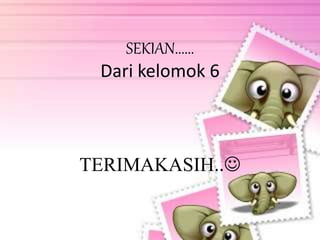 SEKIAN......
Dari kelomok 6
TERIMAKASIH..
 