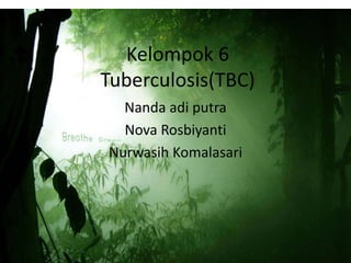 Kelompok 6
Tuberculosis(TBC)
Nanda adi putra
Nova Rosbiyanti
Nurwasih Komalasari
 