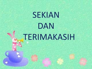 SEKIAN
DAN
TERIMAKASIH
 