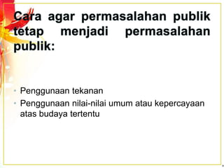 • Penggunaan tekanan
• Penggunaan nilai-nilai umum atau kepercayaan
atas budaya tertentu
 