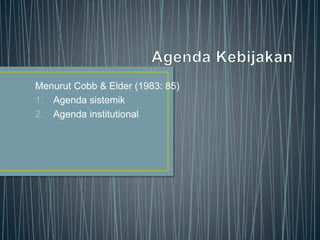 Menurut Cobb & Elder (1983: 85)
1. Agenda sistemik
2. Agenda institutional
 