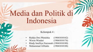 Media dan Politik di
Indonesia
Kelompok 4 :
• Riekke Dwi Phitaloka (19041010162)
• Wiwin Windari (19041010176)
• Rindy Imelliya Nurzanah (19041010180)
• Muhammad Afifudin (19041010188)
 