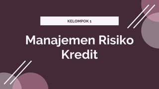 KELOMPOK 1


Manajemen Risiko
Kredit
 