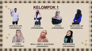 KELOMPOK 1
ANIDA
(190105020007)
ANNISA
(190105020063)
DEWI ANNISA
(190105020016)
AHMAD FUADI
(190105020121)
BELLA DHITA ALDAMARA
(190105020023)
ALMAH
(190105020004)
DEWI SADI’AH
(202105020216)
 