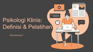 Psikologi Klinis:
Definisi & Pelatihan
Oleh Kelompok 1
 