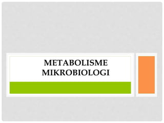 METABOLISME
MIKROBIOLOGI
 