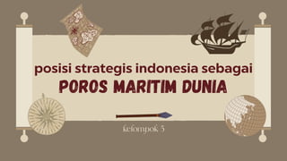 poros maritim dunia
posisi strategis indonesia sebagai
 