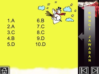 K
             U
1.A    6.B   N
             C
2.A    7.C   I
3.C    8.C
             J
4.B    9.D   A
5.D   10.D   W
             A
             B
             A
             N
 