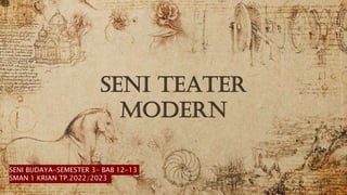 SENI TEATER
MODERN
SENI BUDAYA-SEMESTER 3- BAB 12-13
SMAN 1 KRIAN TP.2022/2023
 