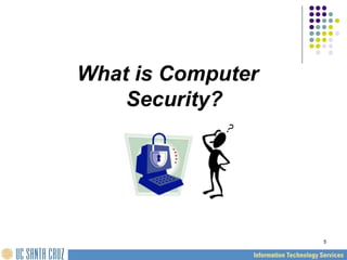 5
What is Computer
Security?
 