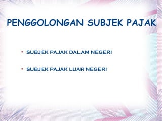 PENGGOLONGAN SUBJEK PAJAK


  
      SUBJEK PAJAK DALAM NEGERI


  
      SUBJEK PAJAK LUAR NEGERI
 