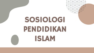 SOSIOLOGI
PENDIDIKAN
ISLAM
 